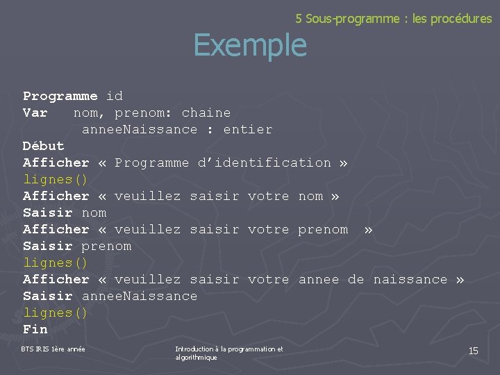 5 Sous-programme : les procédures Exemple Programme id Var nom, prenom: chaine annee. Naissance