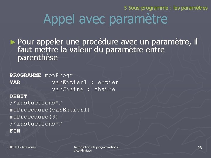 5 Sous-programme : les paramètres Appel avec paramètre ► Pour appeler une procédure avec