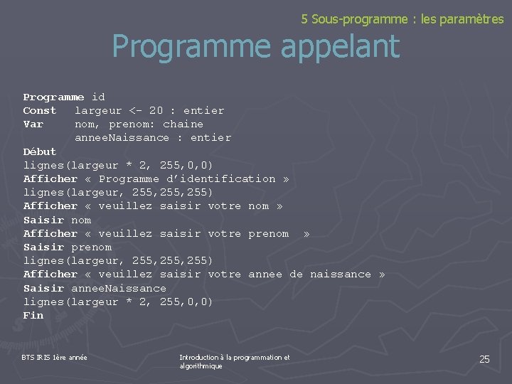 5 Sous-programme : les paramètres Programme appelant Programme id Const largeur <- 20 :
