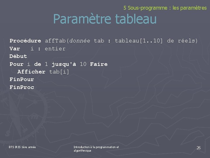5 Sous-programme : les paramètres Paramètre tableau Procédure aff. Tab(donnée tab : tableau[1. .