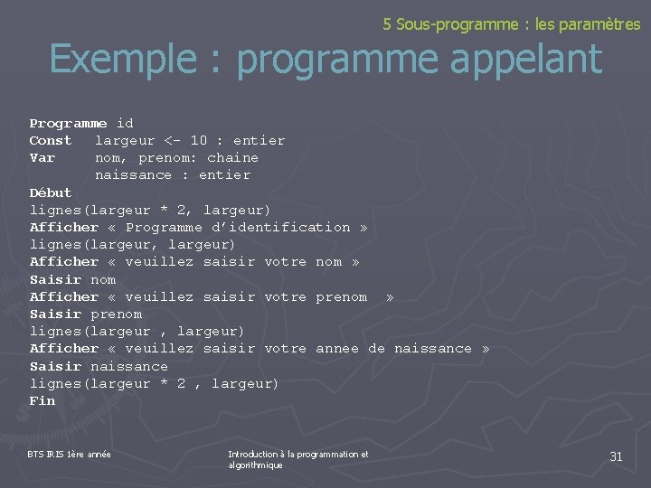 5 Sous-programme : les paramètres Exemple : programme appelant Programme id Const largeur <-