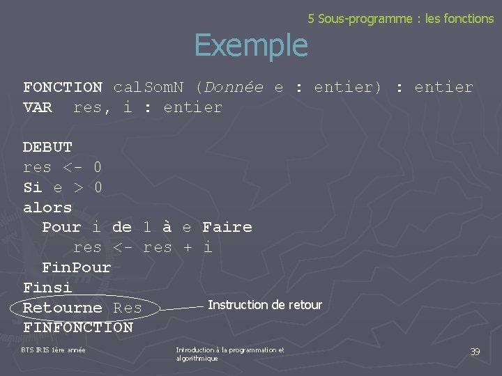 5 Sous-programme : les fonctions Exemple FONCTION cal. Som. N (Donnée e : entier)