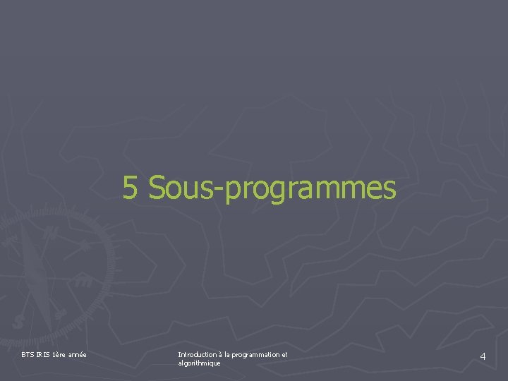 5 Sous-programmes BTS IRIS 1ère année Introduction à la programmation et algorithmique 4 