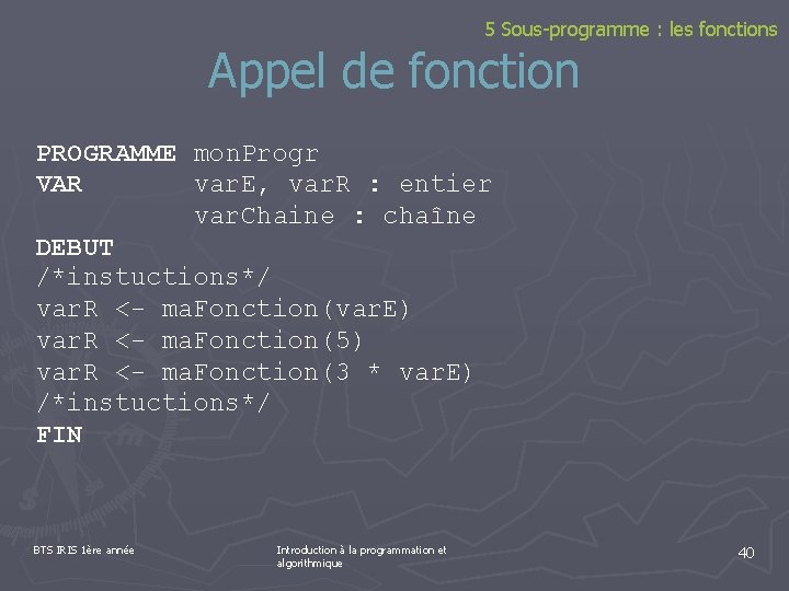 5 Sous-programme : les fonctions Appel de fonction PROGRAMME mon. Progr VAR var. E,