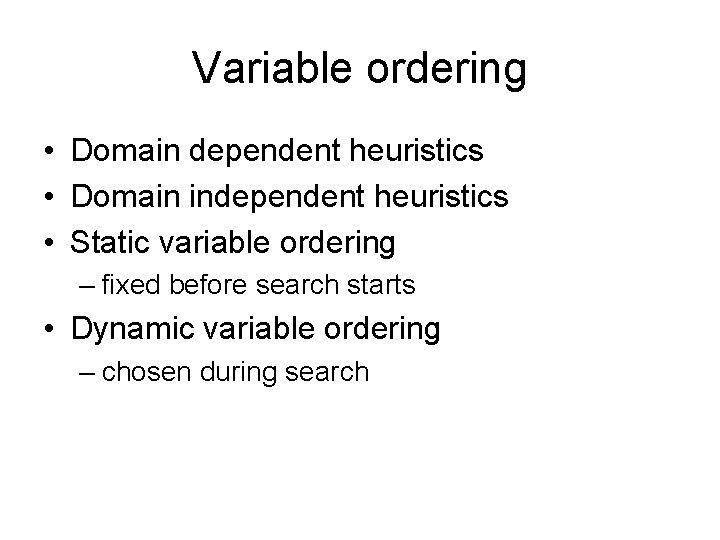 Variable ordering • Domain dependent heuristics • Domain independent heuristics • Static variable ordering