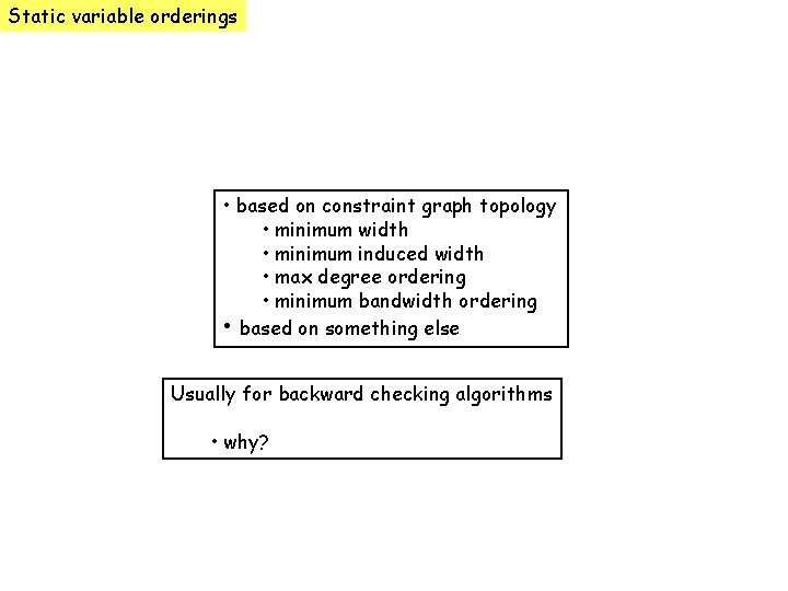 Static variable orderings • based on constraint graph topology • minimum width • minimum