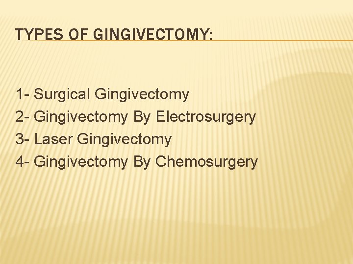 TYPES OF GINGIVECTOMY: 1 - Surgical Gingivectomy 2 - Gingivectomy By Electrosurgery 3 -