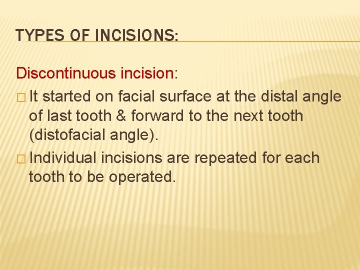 TYPES OF INCISIONS: Discontinuous incision: � It started on facial surface at the distal