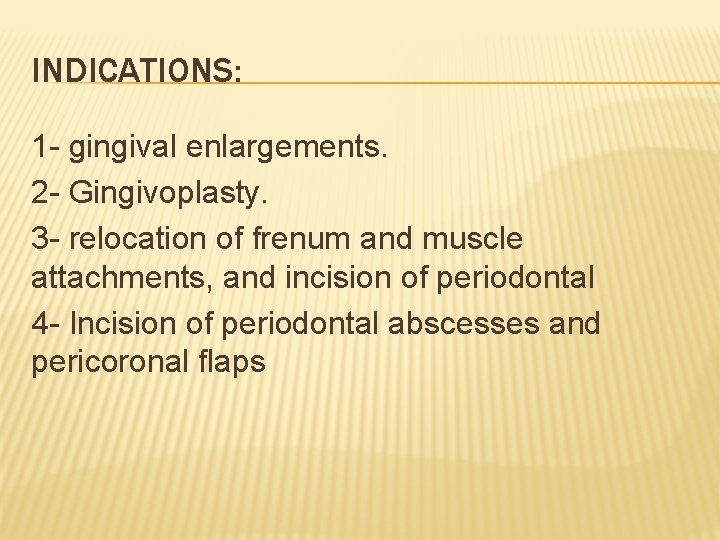 INDICATIONS: 1 - gingival enlargements. 2 - Gingivoplasty. 3 - relocation of frenum and