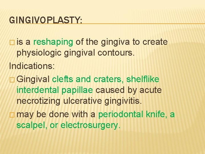 GINGIVOPLASTY: � is a reshaping of the gingiva to create physiologic gingival contours. Indications:
