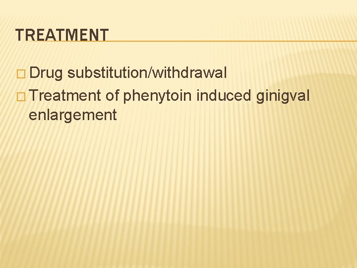 TREATMENT � Drug substitution/withdrawal � Treatment of phenytoin induced ginigval enlargement 