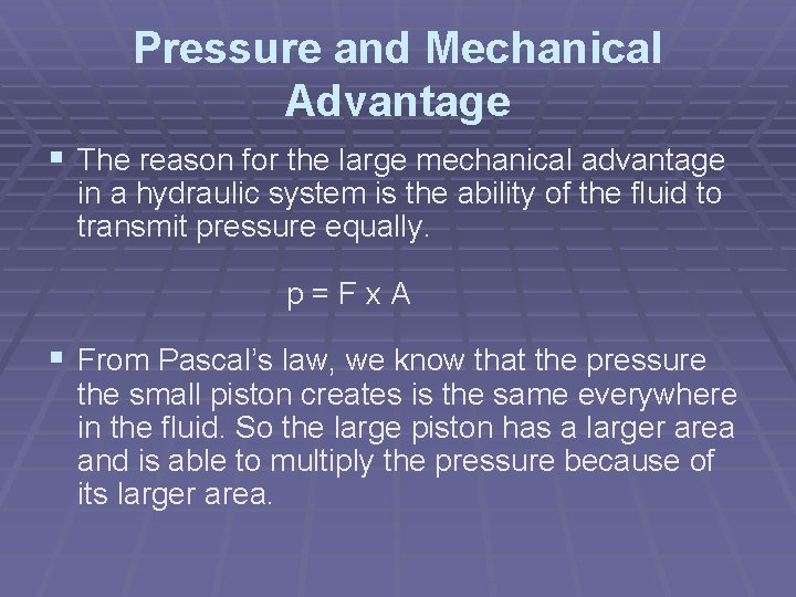 Pressure and Mechanical Advantage § The reason for the large mechanical advantage in a