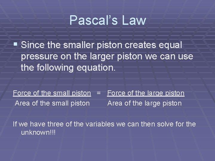 Pascal’s Law § Since the smaller piston creates equal pressure on the larger piston