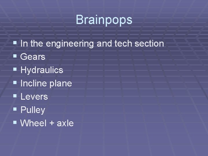 Brainpops § In the engineering and tech section § Gears § Hydraulics § Incline