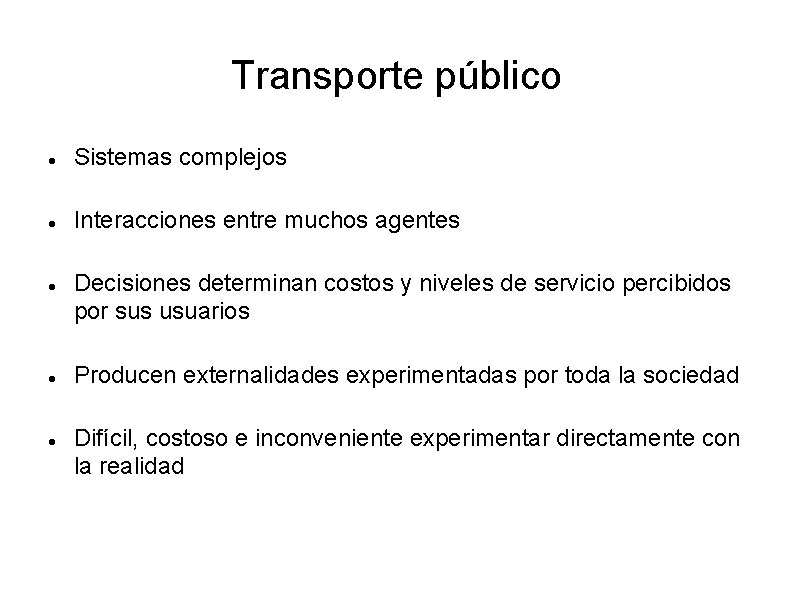 Transporte público Sistemas complejos Interacciones entre muchos agentes Decisiones determinan costos y niveles de