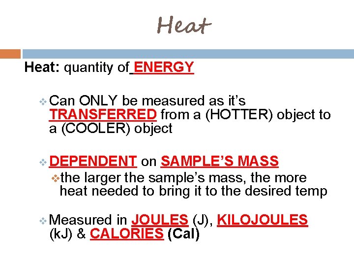 Heat: quantity of ENERGY v Can ONLY be measured as it’s TRANSFERRED from a