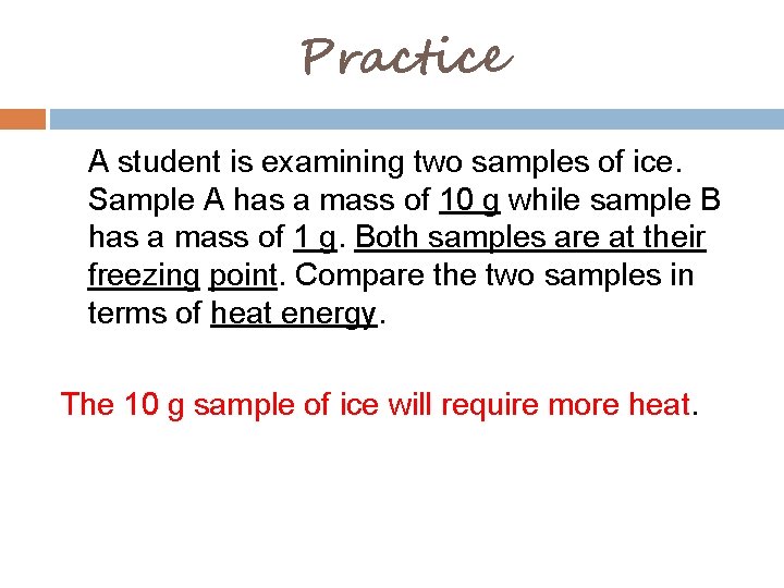 Practice A student is examining two samples of ice. Sample A has a mass