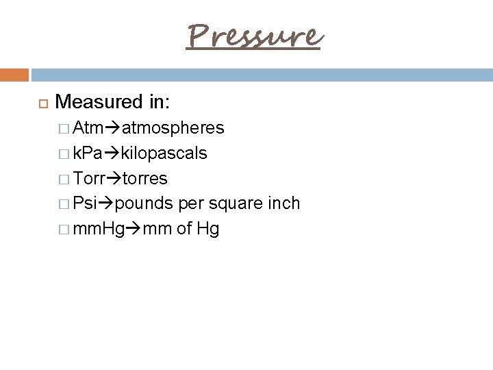 Pressure Measured in: � Atm atmospheres � k. Pa kilopascals � Torr torres �