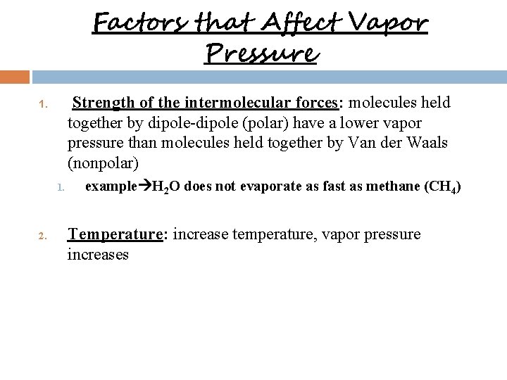 Factors that Affect Vapor Pressure Strength of the intermolecular forces: molecules held together by