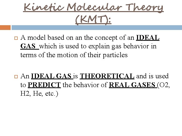 Kinetic Molecular Theory (KMT): A model based on an the concept of an IDEAL