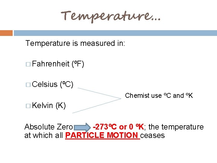 Temperature… Temperature is measured in: � Fahrenheit (ºF) � Celsius (ºC) Chemist use ºC