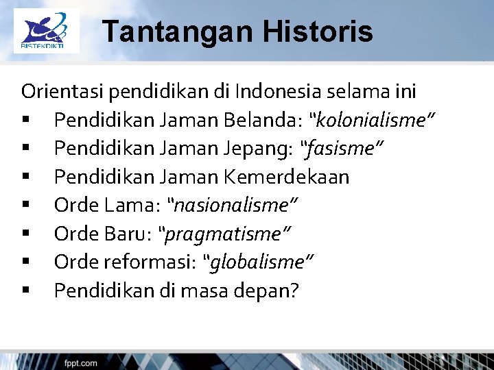 Tantangan Historis Orientasi pendidikan di Indonesia selama ini Pendidikan Jaman Belanda: “kolonialisme” Pendidikan Jaman