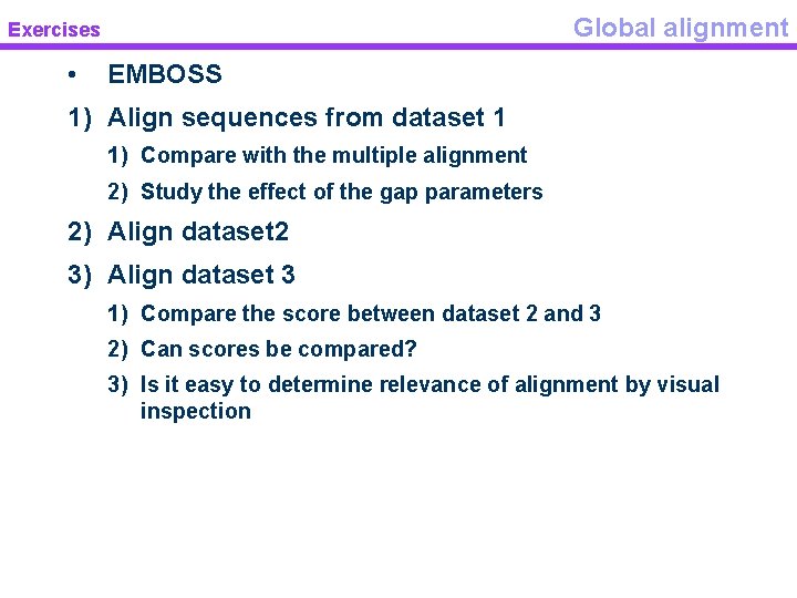 Global alignment Exercises • EMBOSS 1) Align sequences from dataset 1 1) Compare with