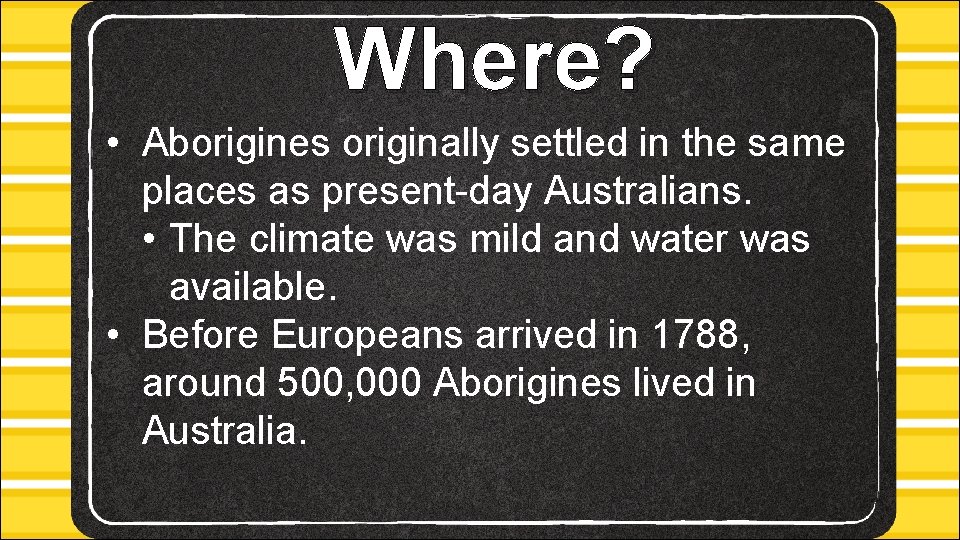 Where? • Aborigines originally settled in the same places as present-day Australians. • The
