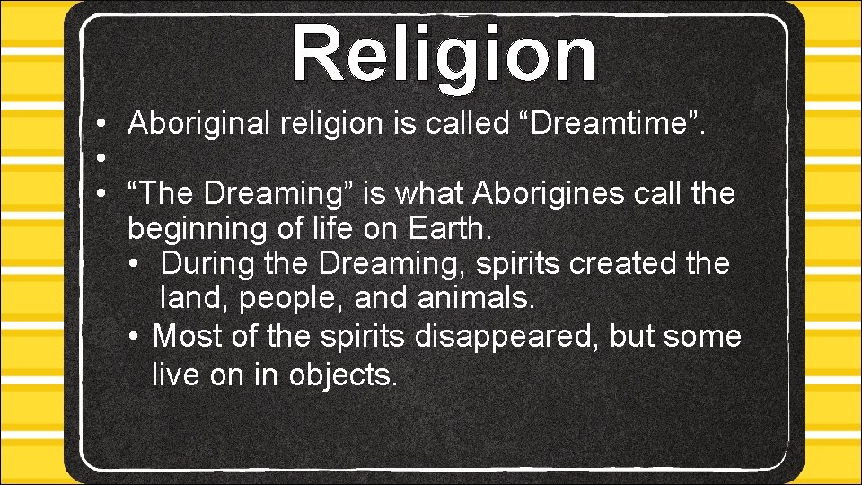Religion • Aboriginal religion is called “Dreamtime”. • • “The Dreaming” is what Aborigines