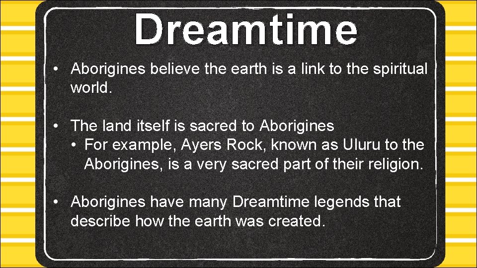 Dreamtime • Aborigines believe the earth is a link to the spiritual world. •