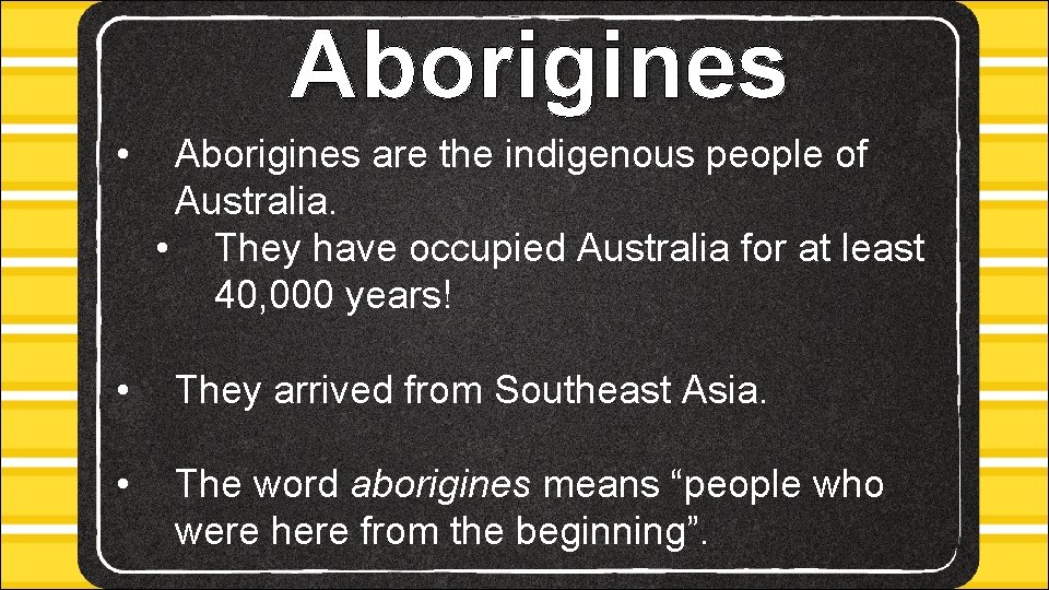 Aborigines • Aborigines are the indigenous people of Australia. • They have occupied Australia