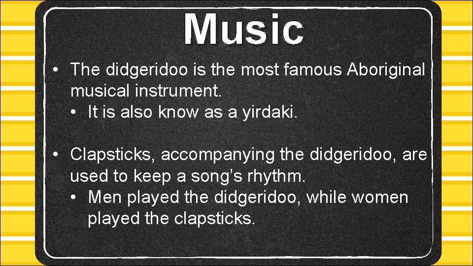 Music • The didgeridoo is the most famous Aboriginal musical instrument. • It is