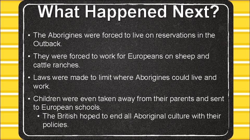 What Happened Next? • The Aborigines were forced to live on reservations in the