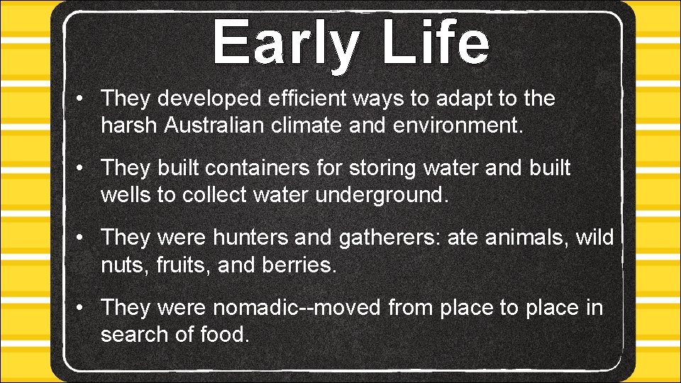 Early Life • They developed efficient ways to adapt to the harsh Australian climate