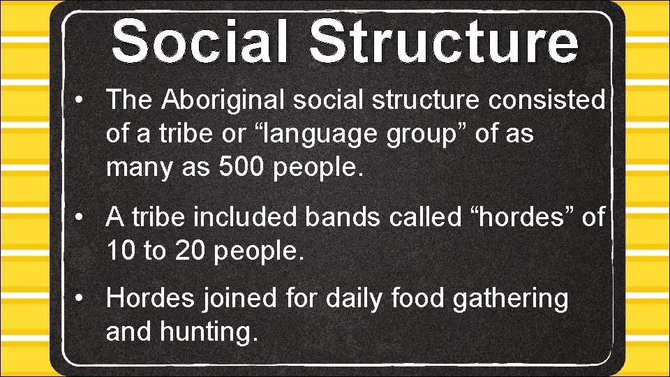 Social Structure • The Aboriginal social structure consisted of a tribe or “language group”