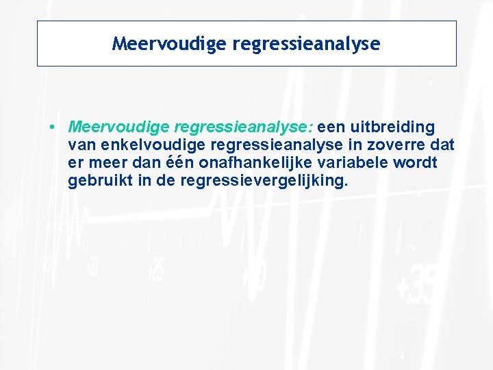 Meervoudige regressieanalyse • Meervoudige regressieanalyse: een uitbreiding van enkelvoudige regressieanalyse in zoverre dat er