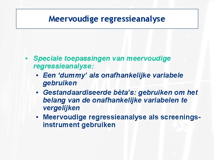 Meervoudige regressieanalyse • Speciale toepassingen van meervoudige regressieanalyse: • Een ‘dummy’ als onafhankelijke variabele