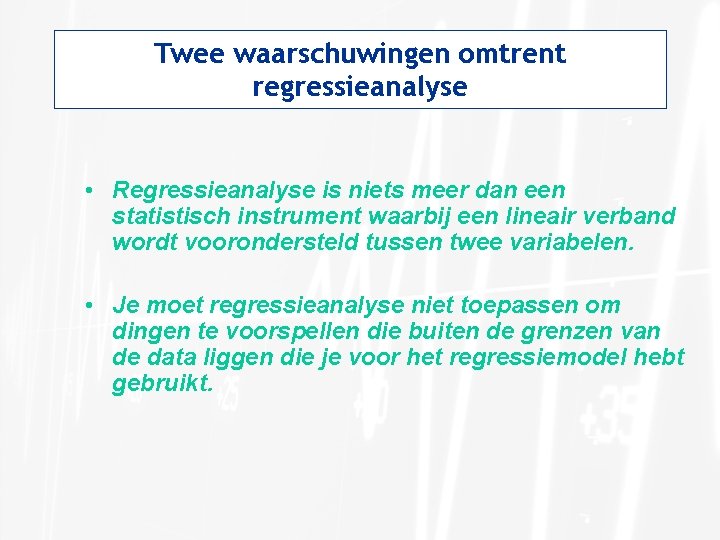 Twee waarschuwingen omtrent regressieanalyse • Regressieanalyse is niets meer dan een statistisch instrument waarbij