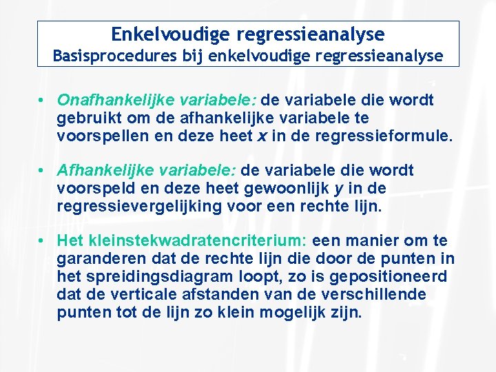 Enkelvoudige regressieanalyse Basisprocedures bij enkelvoudige regressieanalyse • Onafhankelijke variabele: de variabele die wordt gebruikt