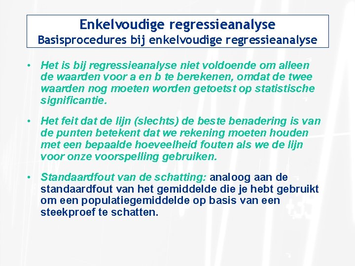 Enkelvoudige regressieanalyse Basisprocedures bij enkelvoudige regressieanalyse • Het is bij regressieanalyse niet voldoende om