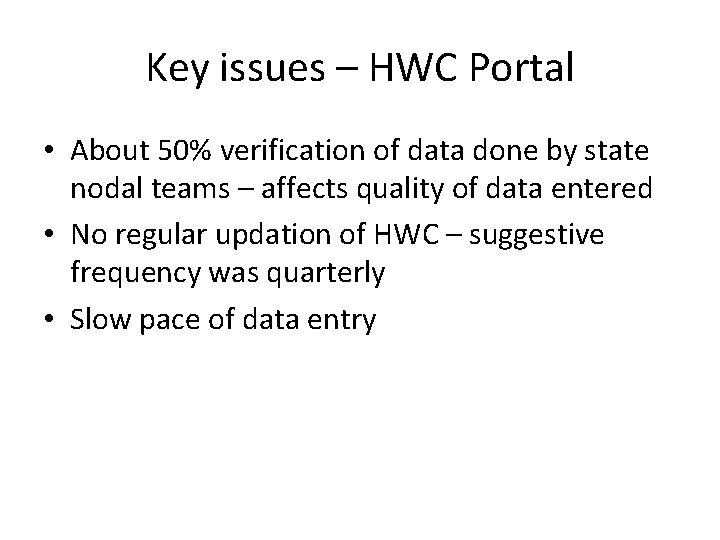 Key issues – HWC Portal • About 50% verification of data done by state Key issues – HWC Portal • About 50% verification of data done by state