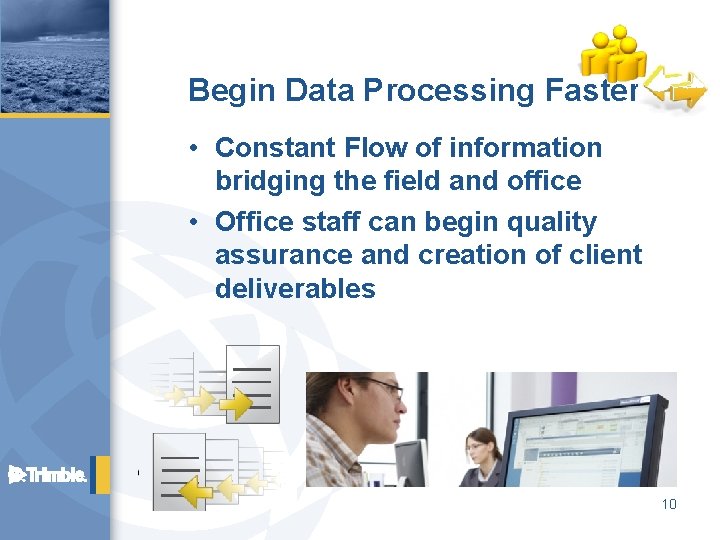 Begin Data Processing Faster • Constant Flow of information bridging the field and office
