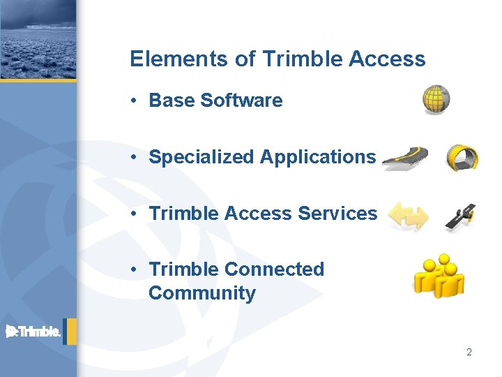 Elements of Trimble Access • Base Software • Specialized Applications • Trimble Access Services