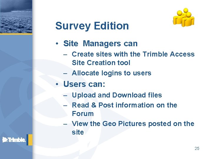 Survey Edition • Site Managers can – Create sites with the Trimble Access Site