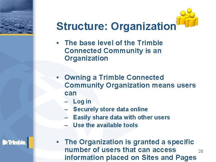 Structure: Organization • The base level of the Trimble Connected Community is an Organization