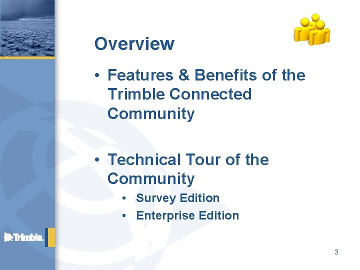 Overview • Features & Benefits of the Trimble Connected Community • Technical Tour of