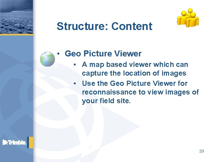 Structure: Content • Geo Picture Viewer • A map based viewer which can capture