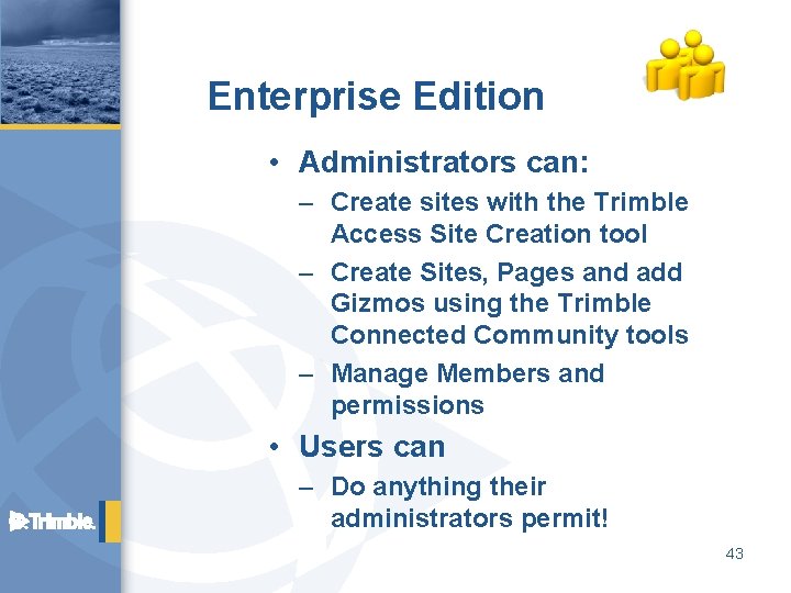 Enterprise Edition • Administrators can: – Create sites with the Trimble Access Site Creation