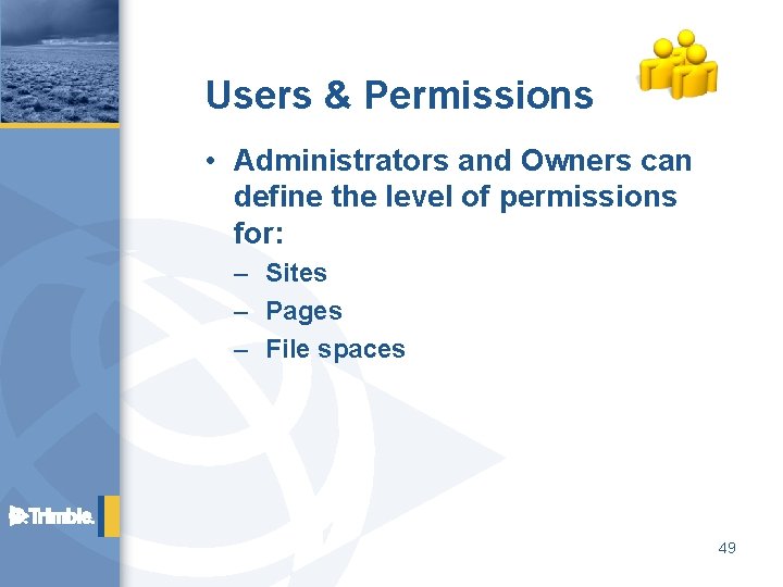 Users & Permissions • Administrators and Owners can define the level of permissions for: