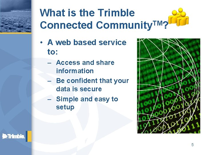What is the Trimble Connected Community. TM? • A web based service to: –